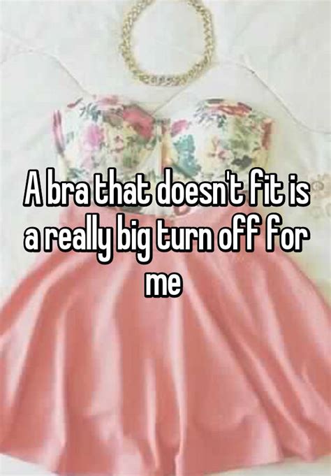 A Bra That Doesnt Fit Is A Really Big Turn Off For Me