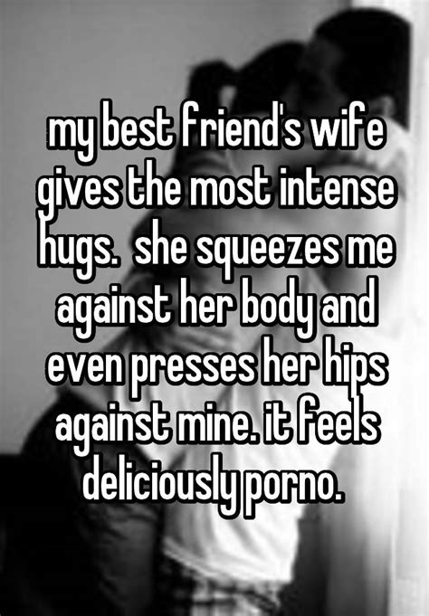 My Best Friends Wife Gives The Most Intense Hugs She Squeezes Me Against Her Body And Even