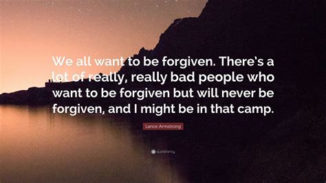 Lance Armstrong Quote We All Want To Be Forgiven Theres A Lot Of