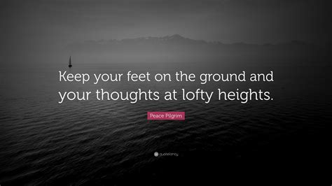 Peace Pilgrim Quote “keep Your Feet On The Ground And Your Thoughts At