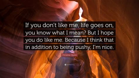 Christine Quinn Quote If You Dont Like Me Life Goes On You Know