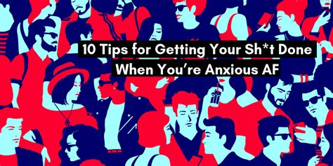 10 Tips For Getting Your Sht Done When Youre Anxious Af