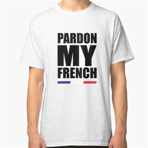 Pardon My French T Shirts Redbubble