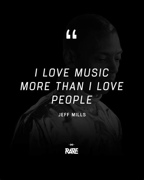 I Love Music More Than I Love People Jeff Mills Music Quotes