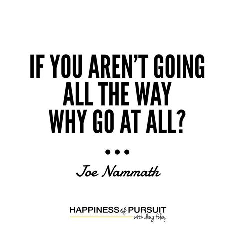 If You Arent Going All The Way Why Go At All Joe Namath
