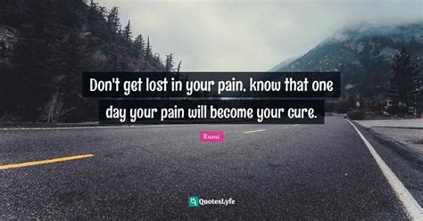 Dont Get Lost In Your Pain Know That One Day Your Pain Will Become Y