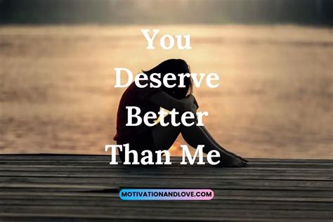 You Deserve Better Than Me Quotes Motivation And Love