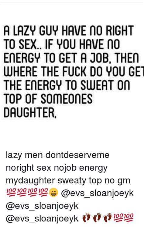 A Lazy Guy Have No Right To Sex If You Have No Energy To Get A Job Then