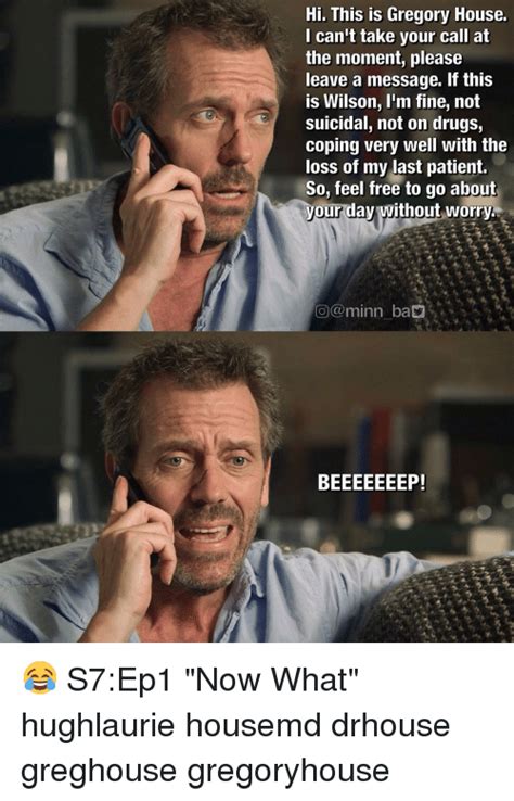 Hi This Is Gregory House I Cant Take Your Call At The Moment Please
