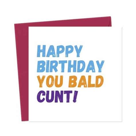 Happy Birthday You Bald Cunt You Said It