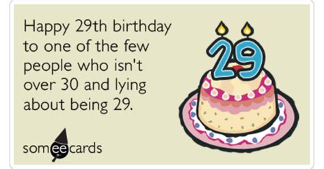 Not everyone is as lucky as me to be blessed with a friend like you. Twenty Ninth Lying Thirty Women Birthday Funny Ecard ...