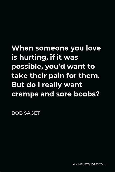 Bob Saget Quote When Someone You Love Is Hurting If It Was Possible