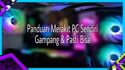 Cara Merakit Pc Sendiri Dari Awal Sampai Menyala Bobbib