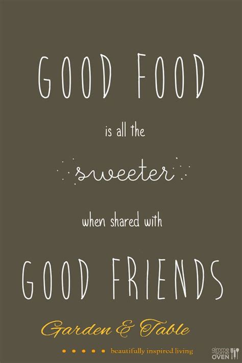 Good Food Is All The Sweeter When Shared With Good Friends Quotes