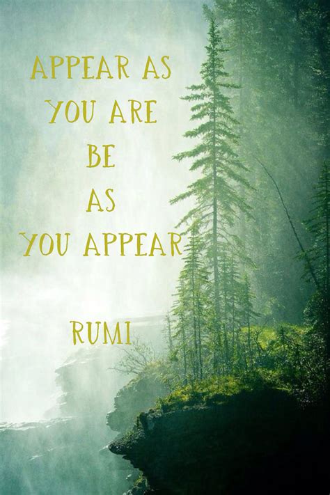 What are your favourite rumi quotes on life? Appear as you are, be as you appear ~ Rumi | Rumi quotes ...