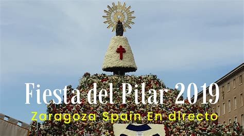 Fiesta Del Pilar De Zaragoza 2019 Ofrenda De Flores Video En Directo