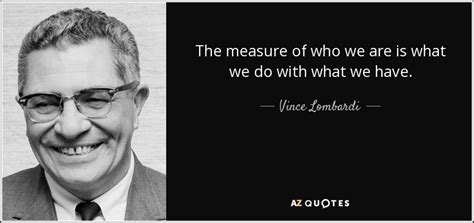 Vince Lombardi Quote The Measure Of Who We Are Is What We Do