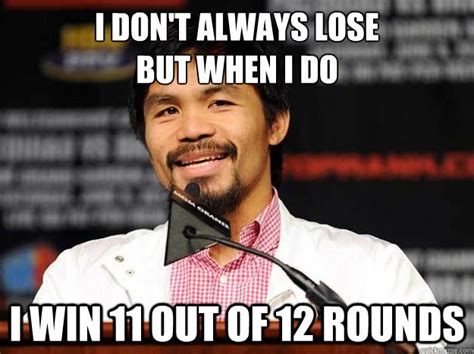 I Dont Always Lose But When I Do I Win 11 Out Of 12 Rounds Pacquiao