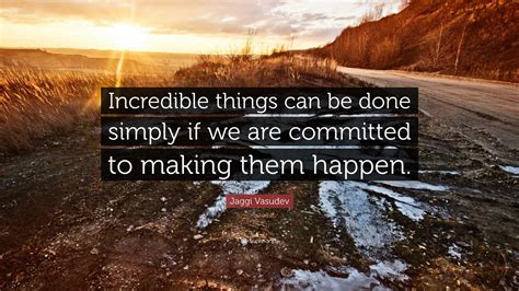 Jaggi Vasudev Quote “incredible Things Can Be Done Simply If We Are