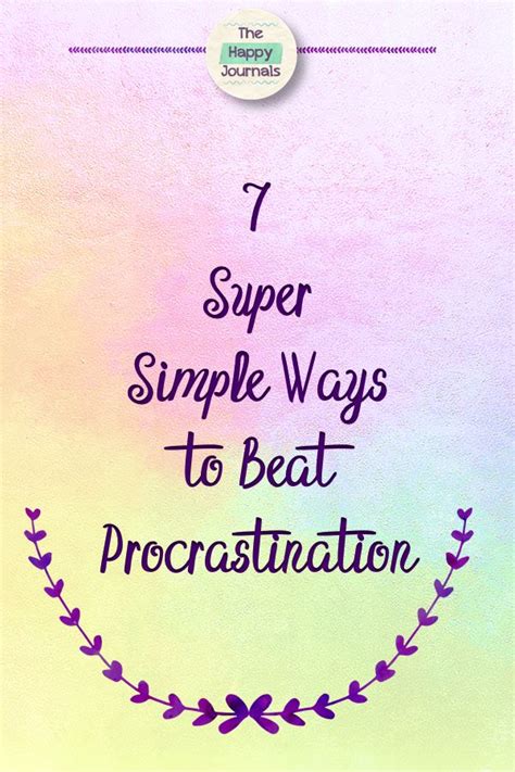 7 Super Simple Ways To Beat Procrastination The Happy Journals