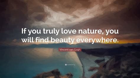Vincent Van Gogh Quote If You Truly Love Nature You