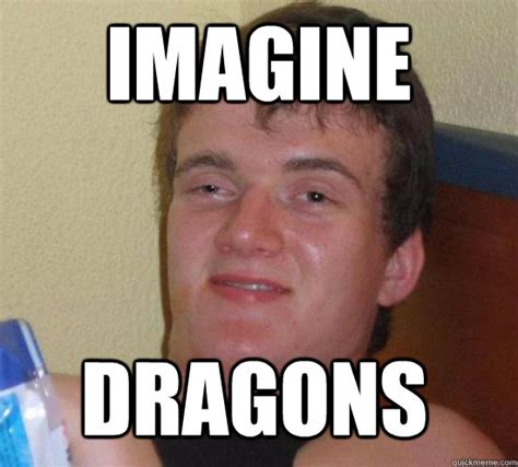 Imagine Dragons 10 Guy Quickmeme