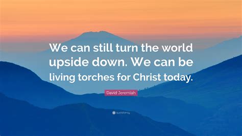 David Jeremiah Quote “we Can Still Turn The World Upside Down We Can