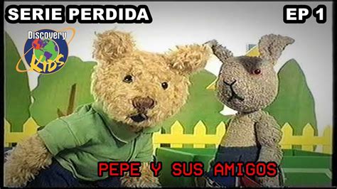 Serie Olvidada O Perdida De Discovery Kids Pepe Y Sus Amigos Pb Bear
