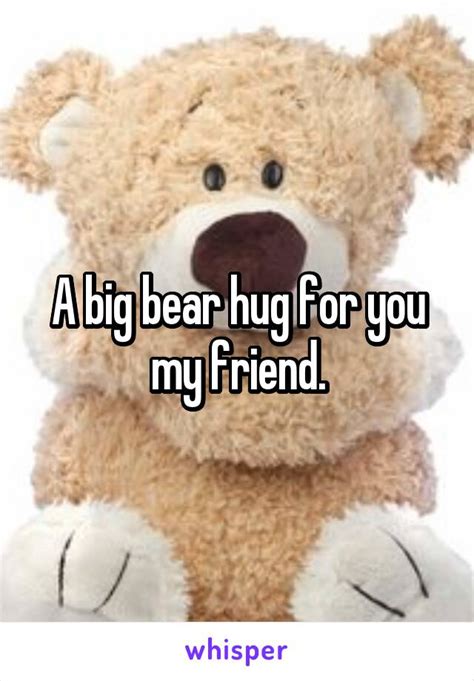 A Big Bear Hug For You My Friend