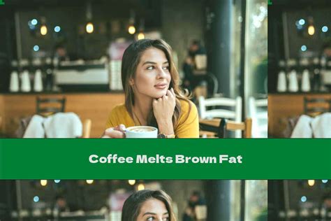 Coffee Melts Brown Fat This Nutrition