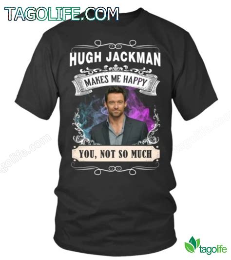 Hugh Jackman Makes Me Happy You Not So Much Shirt Tank Top
