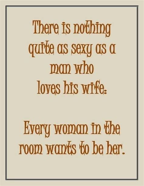 There Is Nothing Sexier Than A Man Who Loves His Wife Every Woman In The Room Wants To Be Her