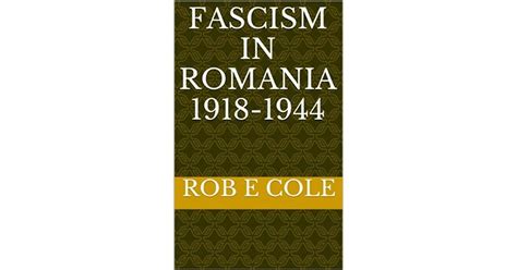 Fascism In Romania 1918 1944 By Rob E Cole