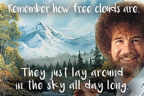 Bob Ross Quotes That Will Make Your Day Cloudy With A Chance Of