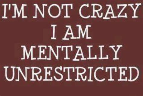 Im Not Crazy Inspiring Quotes About Life Funny Quotes Im Crazy