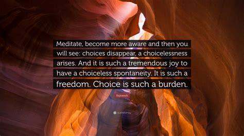 rajneesh quote “meditate become more aware and then you will see choices disappear a