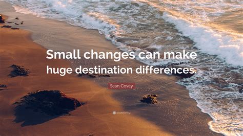 Sean Covey Quote “small Changes Can Make Huge Destination Differences”