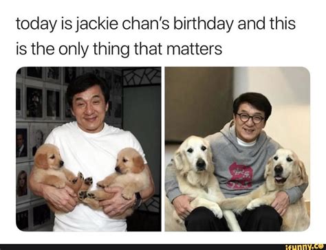 Today Is Jackie Chans Birthday And This Is The Only Thing That Matters