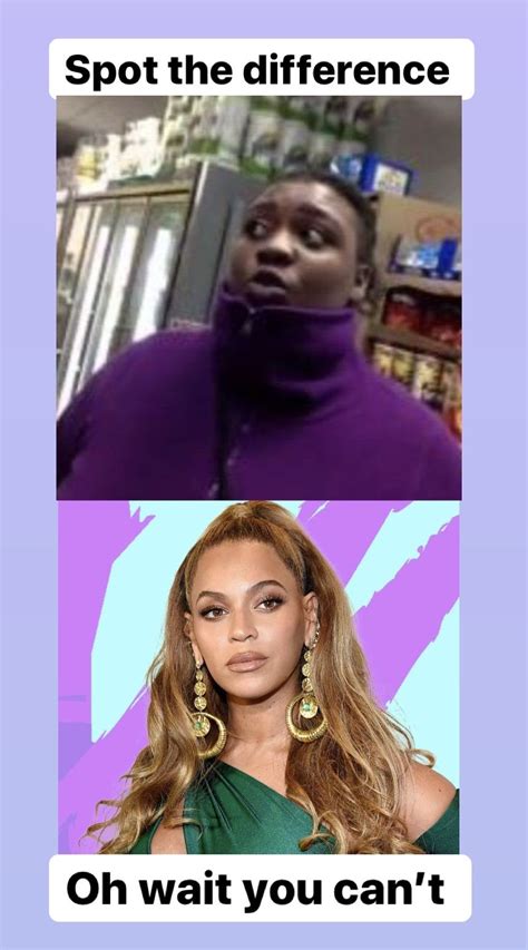 Has Anyone Ever Told You You Look Like Beyoncé The Cure Beyonce Memes