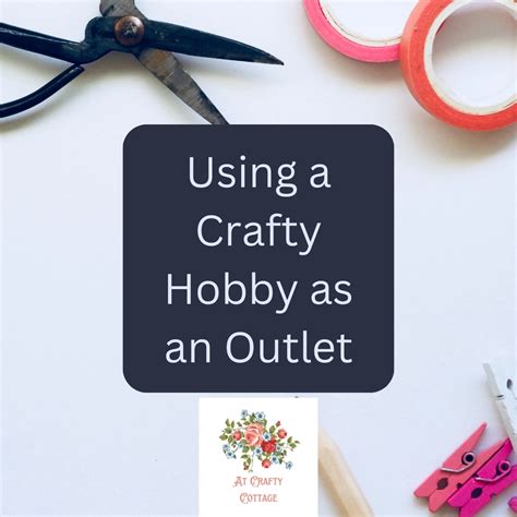 Using A Crafty Hobby As An Outlet At Crafty Cottage