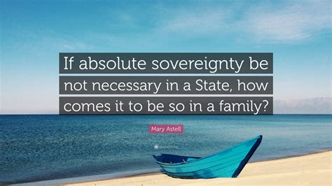 Mary Astell Quote “if Absolute Sovereignty Be Not Necessary In A State
