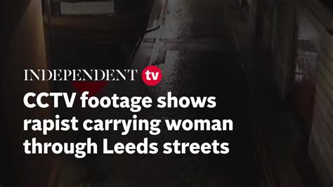 Cctv Footage Shows Rapist Carrying Woman Through Leeds Streets