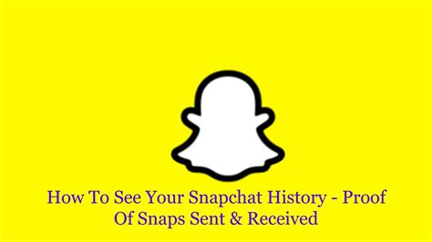 How To See Your Snapchat History Proof Of Snaps Sent And Received