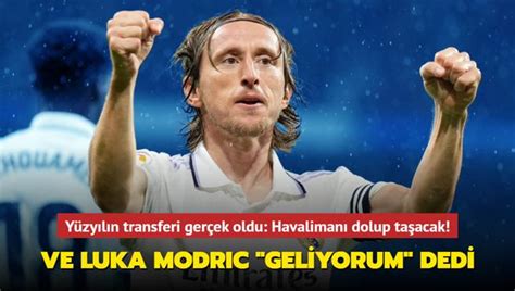 Ve Luka Modric Geliyorum Dedi Y Zy L N Transferi Ger Ek Oldu