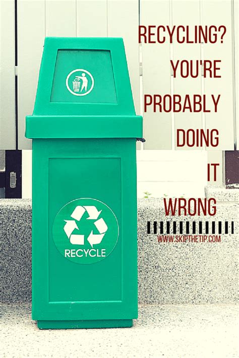 Recycling Youre Probably Doing It Wrong Skip The Tip