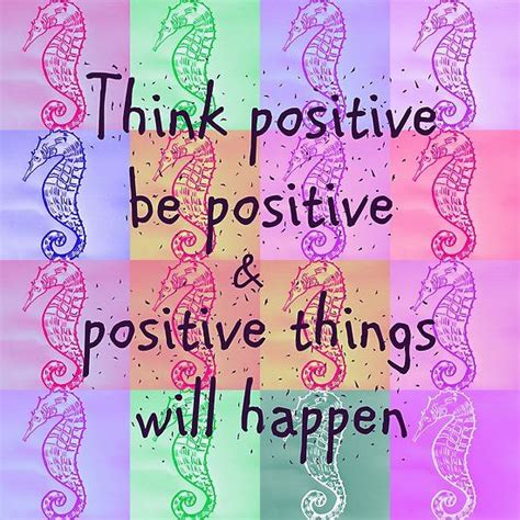 Positive Quote Think Positive Be Positive And Positive Things Will