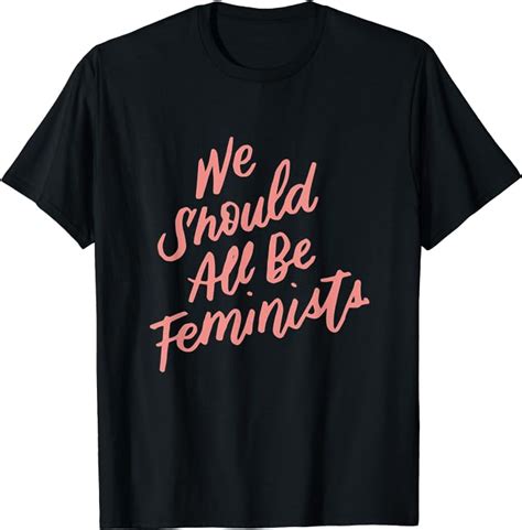 Feminist T Shirt We Should All Be Feminists Feminism Tee Amazon