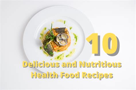 10 Delicious And Nutritious Health Food Recipes Fuel Your Body With