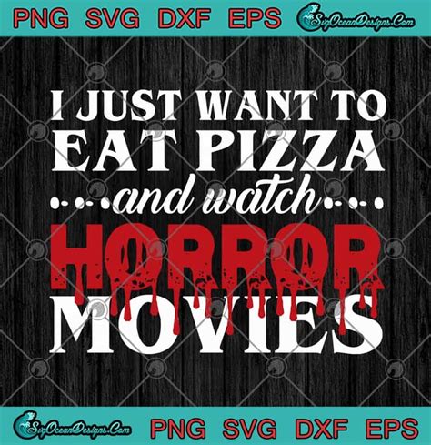 I Just Want To Eat Pizza And Watch Horror Movies Funny Halloween Svg