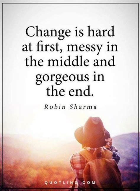 Change Is Hard At First Messy In The Middle And Gorgeous In The End